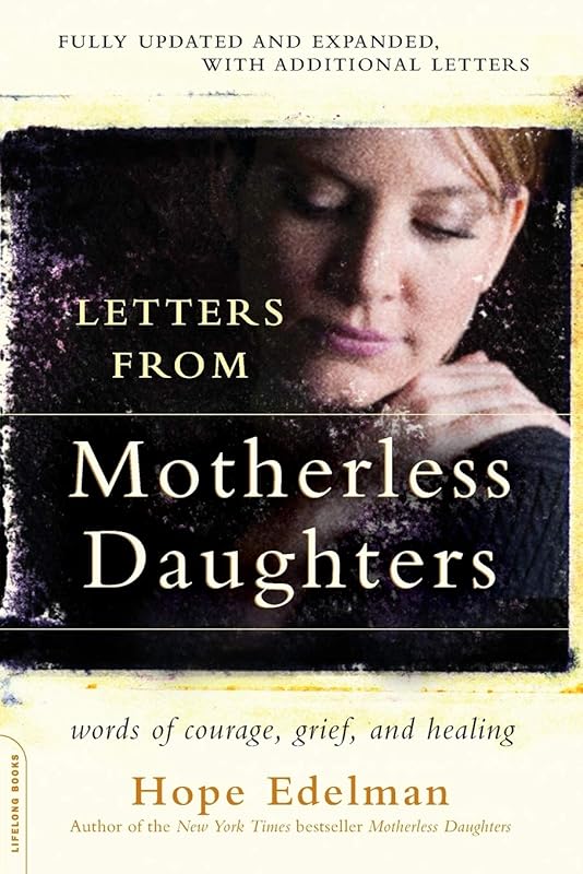 Letters from Motherless Daughters: Words of Courage, Grief, and Healing by Hope Edelman
