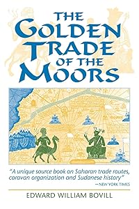 The Golden Trade of the Moors: West African Kingdoms in the Fourteenth Century by E W Bovill