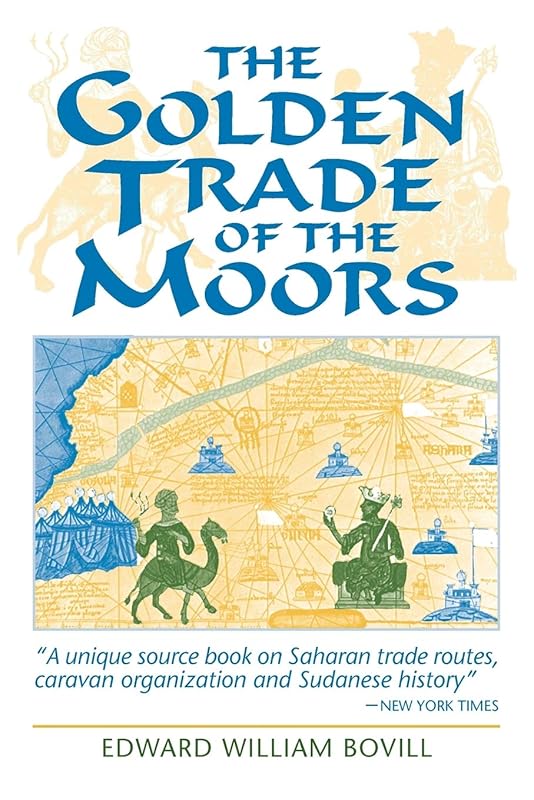 The Golden Trade of the Moors: West African Kingdoms in the Fourteenth Century by E W Bovill