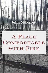 A Place Comfortable with Fire by John Milkereit