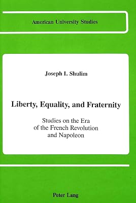 Liberty, Equality, and Fraternity: Studies on the Era of the French Revolution and Napoleon (American University Studies)