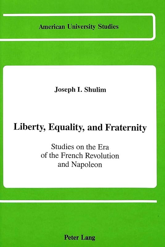 Liberty, Equality, and Fraternity: Studies on the Era of the French Revolution and Napoleon (American University Studies) by Joseph I. Shulim