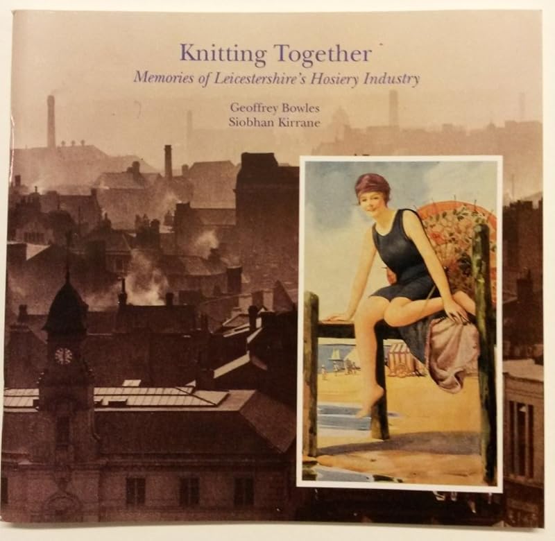 Knitting Together: Memories of Leicestershire's Hosiery Industry by Jeffery Bowles