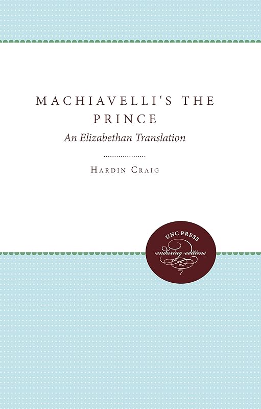 Machiavelli's The Prince: An Elizabethan Translation by Hardin Craig