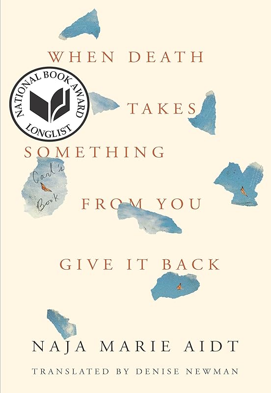 When Death Takes Something from You Give It Back: Carl's Book by Naja Marie Aidt