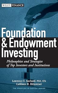 Foundation and Endowment Investing: Philosophies and Strategies of Top Investors and Institutions by Lawrence E. Kochard