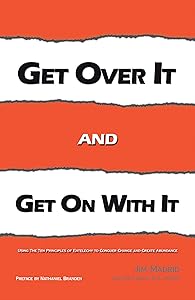 Get over It and Get on with It: Using the Ten Principles of Entelechy to Conquer Change and Create Abundance by Jim Madrid