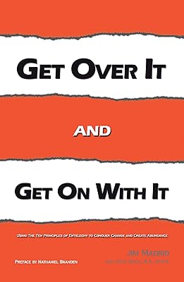 Get over It and Get on with It: Using the Ten Principles of Entelechy to Conquer Change and Create Abundance