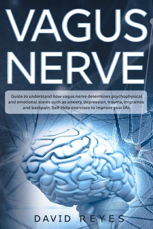 Vagus nerve: Guide to understand how vagus nerve determines psychophysical and emotional states such as anxiety, depression, trauma, migraines and back pain. Self-Help exercises to improve your life by David Reyes