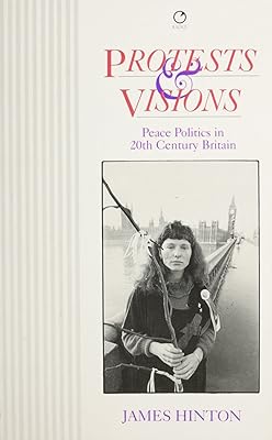 Protests and Visions: Peace Politics in Twentieth-Century Britain