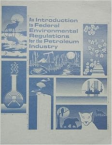 An Introduction to Federal Environmental Regulations for the Petroleum Industry by Terry G. Gregston