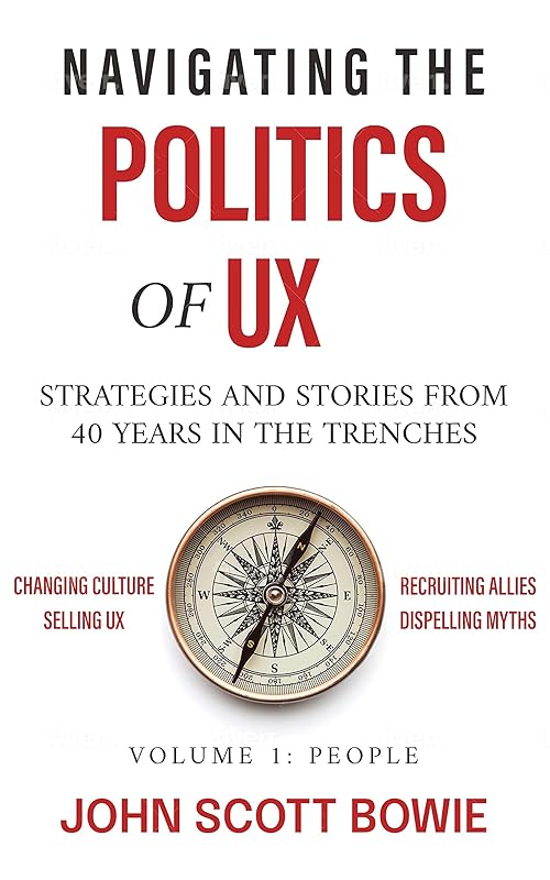 Navigating the Politics of UX: Strategies and Stories from 40 Years in the Trenches by John Scott Bowie