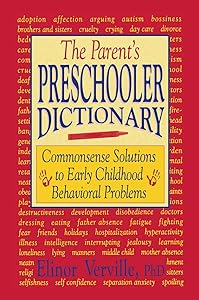 The Parent’s Preschooler Dictionary: Commonsense Solutions to Early Childhood Behavioral Problems by Elinor Verville