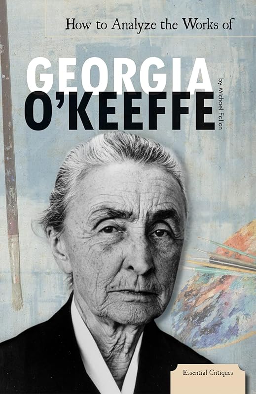 How to Analyze the Works of Georgia O'Keeffe (Essential Critiques) by Michael Fallon
