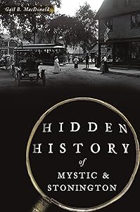 Hidden History of Mystic & Stonington by Gail B. MacDonald