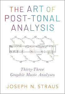 The Art of Post-Tonal Analysis: Thirty-Three Graphic Music Analyses by Joseph N. Straus
