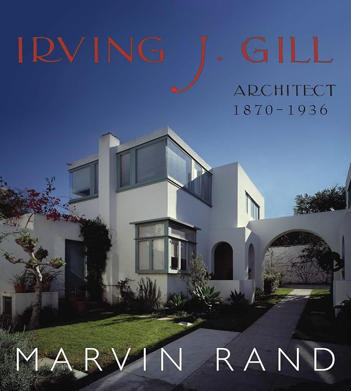 Irving J. Gill: Architect, 1870 - 1936 by Marvin Rand