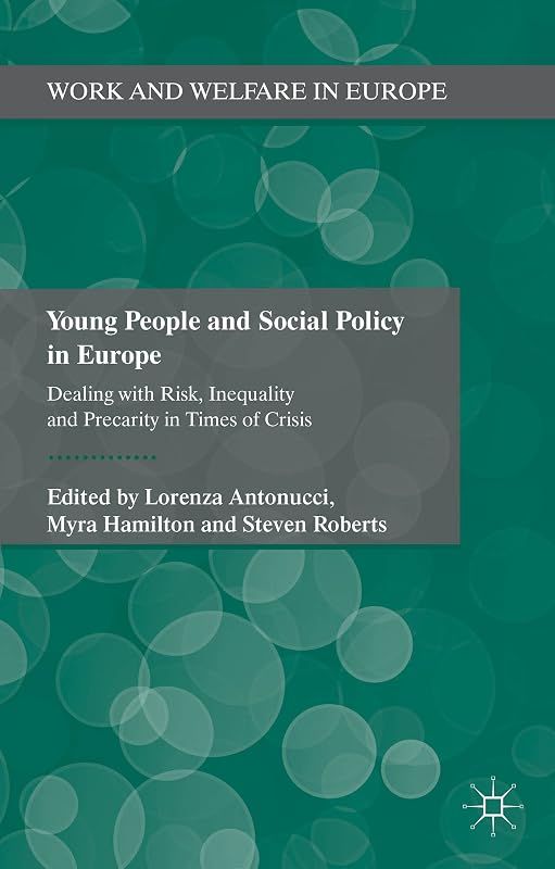 Young People and Social Policy in Europe: Dealing with Risk, Inequality and Precarity in Times of Crisis (Work and Welfare in Europe) by L. Antonucci