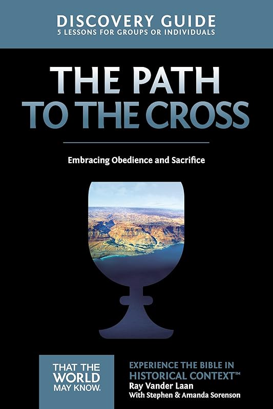 The Path to the Cross Discovery Guide: Embracing Obedience and Sacrifice (11) (That the World May Know) by Ray Vander Laan
