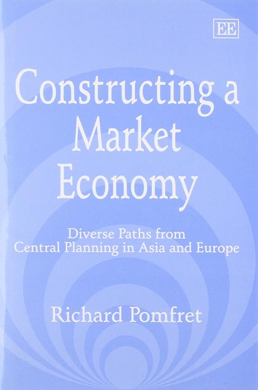 Constructing a Market Economy: Diverse Paths from Central Planning in Asia and Europe by Richard Pomfret