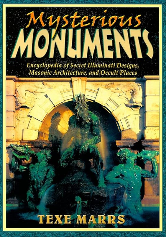 Mysterious Monuments: Encyclopedia of Secret Illuminati Designs, Masonic Architecture, and Occult Places by Texe Marrs