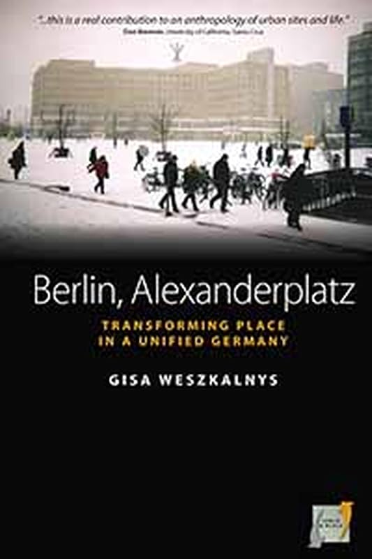 Berlin, Alexanderplatz: Transforming Place in a Unified Germany (Space and Place Book 1) by Gisa Weszkalnys