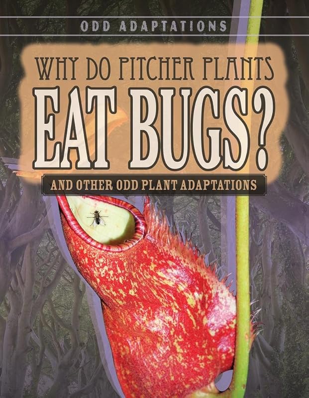 Why Do Pitcher Plants Eat Bugs?: And Other Odd Plant Adaptations (Odd Adaptations) by Brianna Battista