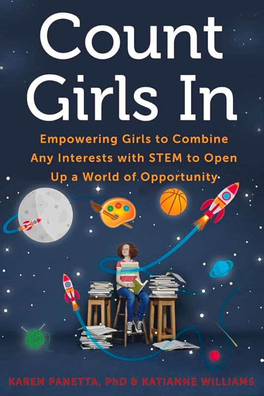 Count Girls In: Empowering Girls to Combine Any Interests with STEM to Open Up a World of Opportunity by Karen Panetta Ph.D.