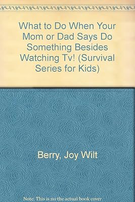 What to Do When Your Mom or Dad Says "Do Something Besides Watching Tv!" (Survival Series for Kids)