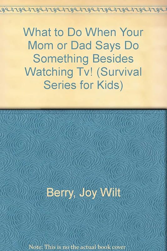 What to Do When Your Mom or Dad Says "Do Something Besides Watching Tv!" (Survival Series for Kids) by Joy Wilt Berry