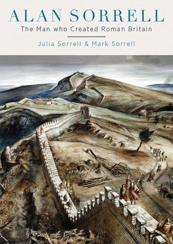Alan Sorrell: The Man Who Created Roman Britain by Julia Sorrell