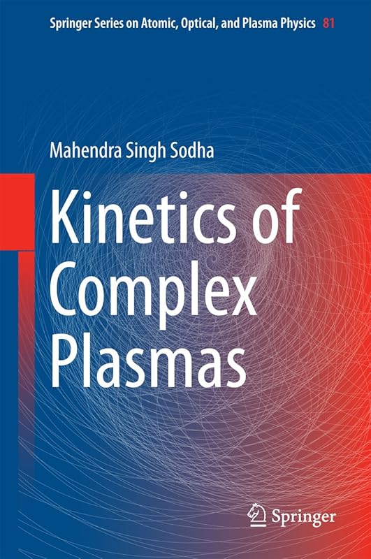 Kinetics of Complex Plasmas (Springer Series on Atomic, Optical, and Plasma Physics Book 81) by Mahendra Singh Sodha