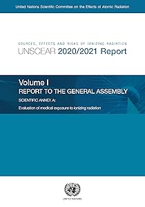 Sources, Effects and Risks of Ionizing Radiation, United Nations Scientific Committee on the Effects of Atomic Radiation (UNSCEAR) 2020/2021 Report: ... Exposure to Ionizing Radiation (Volume 1)