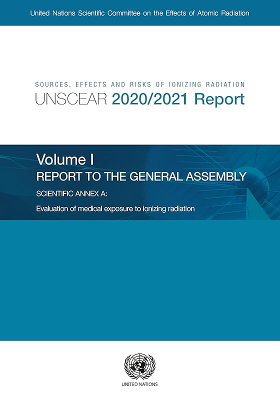 Sources, Effects and Risks of Ionizing Radiation, United Nations Scientific Committee on the Effects of Atomic Radiation (UNSCEAR) 2020/2021 Report: ... Exposure to Ionizing Radiation (Volume 1) by United Nations Publications