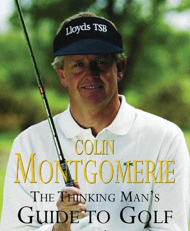 The Thinking Man's Guide to Golf: The Common-Sense Way to Improe Your Game by Colin Montgomerie