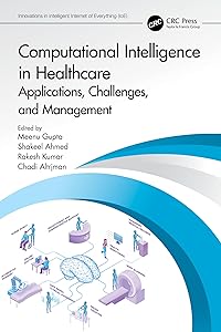 Computational Intelligence in Healthcare: Applications, Challenges, and Management (Innovations in Intelligent Internet of Everything (IoE)) by Meenu Gupta