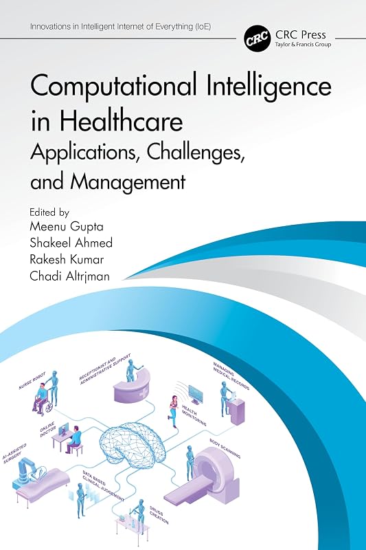 Computational Intelligence in Healthcare: Applications, Challenges, and Management (Innovations in Intelligent Internet of Everything (IoE)) by Meenu Gupta