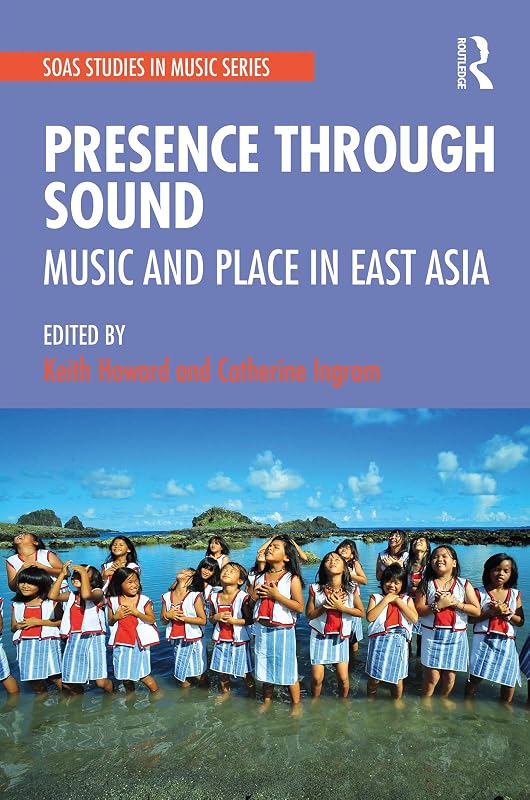 Presence Through Sound: Music and Place in East Asia (ISSN) by Keith Howard