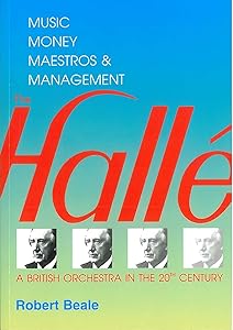Halle, The: A British Orchestra in the 20th Century - Music, Money, Maestros and Management