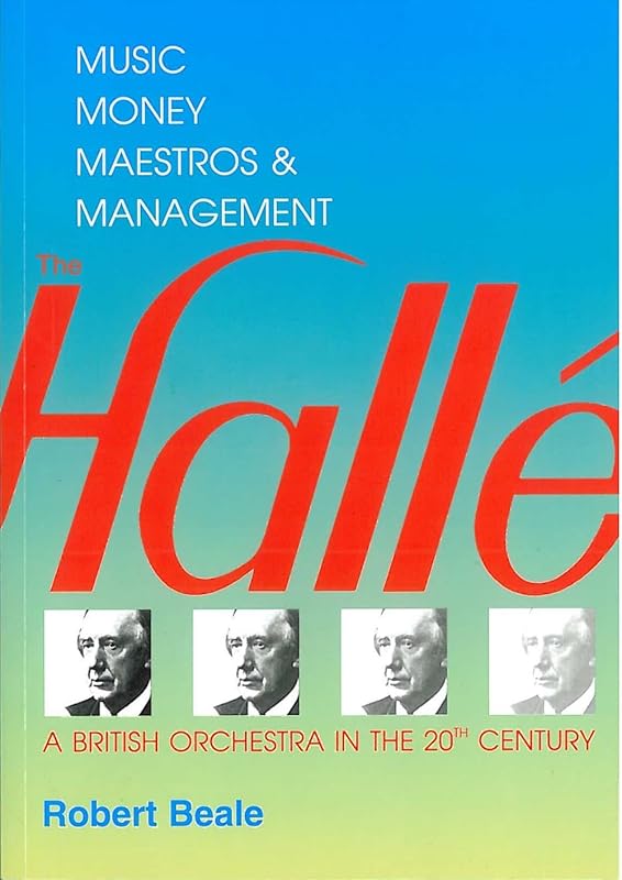 Halle, The: A British Orchestra in the 20th Century - Music, Money, Maestros and Management by Robert Beale