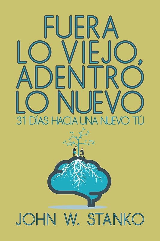 Fuera lo Viejo, Adentro lo Nuevo: 31 Días Hacia una Nuevo Tu (Spanish Edition) by John Stanko