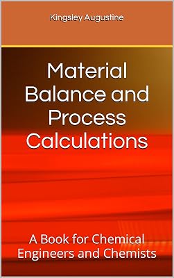 Material Balance and Process Calculations: A Book for Chemical Engineers and Chemists