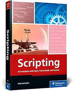 Scripting: Automation with Bash, PowerShell, and Python—Automate Everyday IT Tasks from Backups to Web Scraping in Just a Few Lines of Code (Rheinwerk Computing) by Michael Kofler