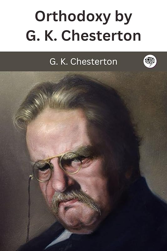 Orthodoxy by G. K. Chesterton by G. K. Chesterton