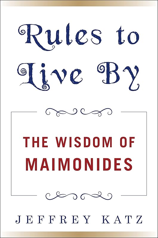 Rules to Live By: The Wisdom of Maimonides by Jeffrey Katz