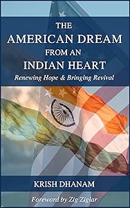 The American Dream from an Indian Heart: Renewing Hope & Bringing Revival by Krish Dhanam