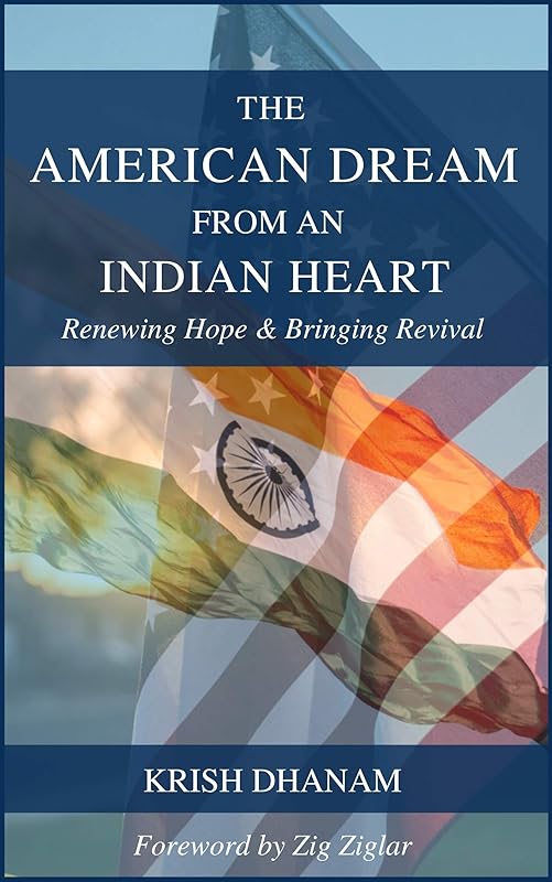 The American Dream from an Indian Heart: Renewing Hope & Bringing Revival by Krish Dhanam