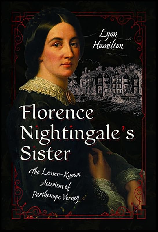 Florence Nightingale’s Sister: The Lesser-Known Activism of Parthenope Verney by Lynn Hamilton