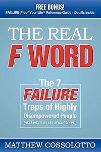The Real F Word: The 7 Failure Traps of Highly Disempowered People (and What to Do about Them) by Matthew Cossolotto