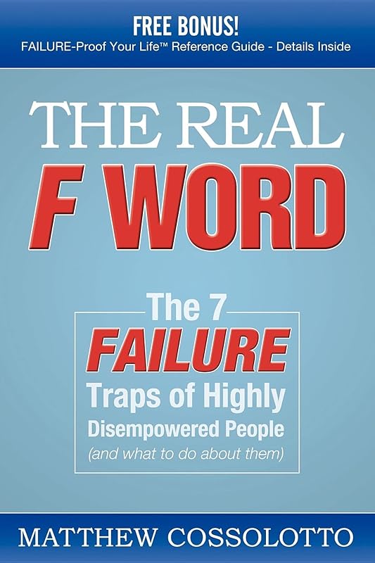 The Real F Word: The 7 Failure Traps of Highly Disempowered People (and What to Do about Them) by Matthew Cossolotto